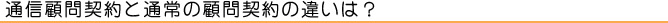 通信顧問契約と通常の顧問契約の違いは？